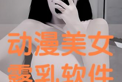 动漫美女露胸,性感瞬间引发视觉盛宴